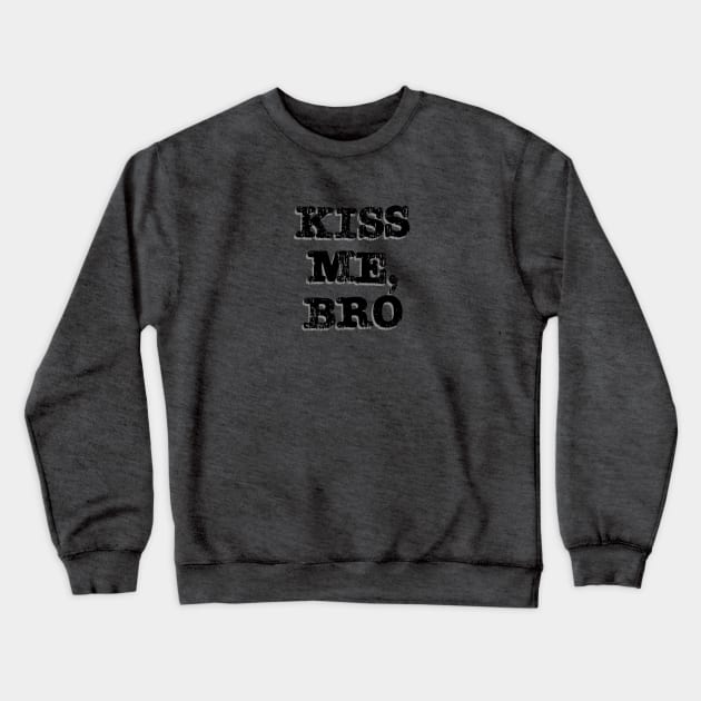 Kiss Me, Bro (stencil with shadow) Crewneck Sweatshirt by Best Guncle Clothing Co.